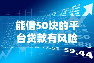 能借50块的平台贷款有风险吗?这几点必须提前了解 能借50块的平台贷款有风险吗?这几点必须提前了解