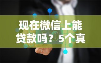 现在微信上能贷款吗?5个真实渠道+避坑指南 现在微信上能贷款吗?5个真实渠道+避坑指南