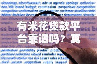 有米花贷款平台靠谱吗?真实用户反馈与风险分析 有米花贷款平台靠谱吗?真实用户反馈与风险分析