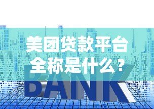 美团贷款平台全称是什么?一文详解申请流程与使用技巧 美团贷款平台全称是什么?一文详解申请流程与使用技巧