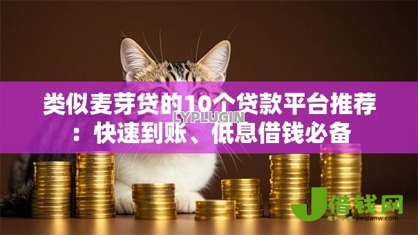 类似麦芽贷的10个贷款平台推荐:快速到账、低息借钱必备 类似麦芽贷的10个贷款平台推荐:快速到账、低息借钱必备