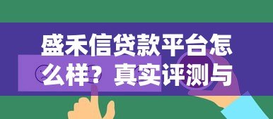 盛禾信贷款平台怎么样?真实评测与用户反馈解析 盛禾信贷款平台怎么样?真实评测与用户反馈解析