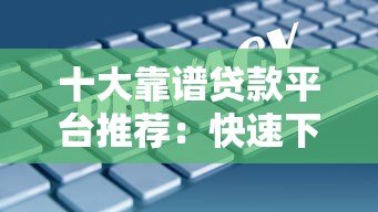 十大靠谱贷款平台推荐:快速下款、低息安全 十大靠谱贷款平台推荐:快速下款、低息安全