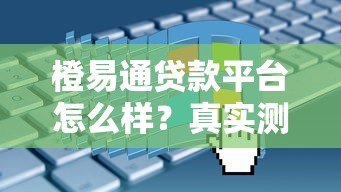 橙易通贷款平台怎么样?真实测评与申请攻略解析 橙易通贷款平台怎么样?真实测评与申请攻略解析