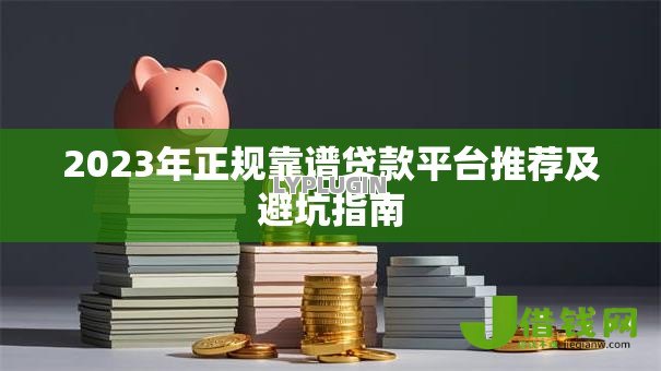 2023年正规靠谱贷款平台推荐及避坑指南