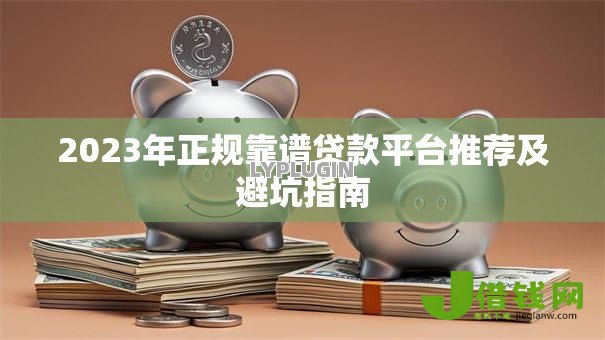 2023年正规靠谱贷款平台推荐及避坑指南