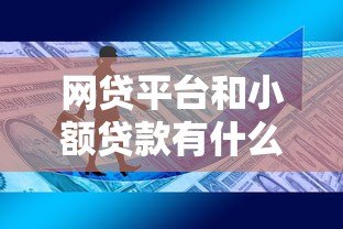 网贷平台和小额贷款有什么区别?这5个区别必须知道 网贷平台和小额贷款有什么区别?这5个区别必须知道