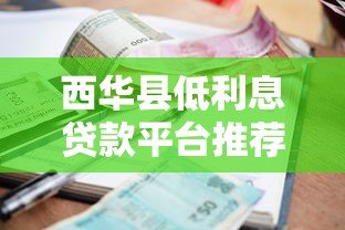 西华县低利息贷款平台推荐及申请指南 西华县低利息贷款平台推荐及申请指南