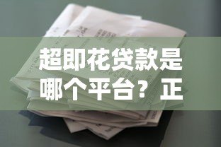 超即花贷款是哪个平台?正规靠谱的借款渠道揭秘 超即花贷款是哪个平台?正规靠谱的借款渠道揭秘