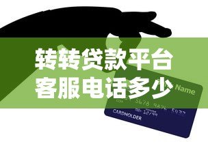 转转贷款平台客服电话多少?官方联系方式及使用技巧详解 转转贷款平台客服电话多少?官方联系方式及使用技巧详解