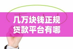 几万块钱正规贷款平台有哪些？这5个靠谱渠道值得考虑