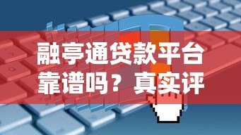 融亭通贷款平台靠谱吗?真实评测+申请攻略 融亭通贷款平台靠谱吗?真实评测+申请攻略