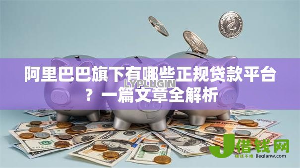 阿里巴巴旗下有哪些正规贷款平台？一篇文章全解析