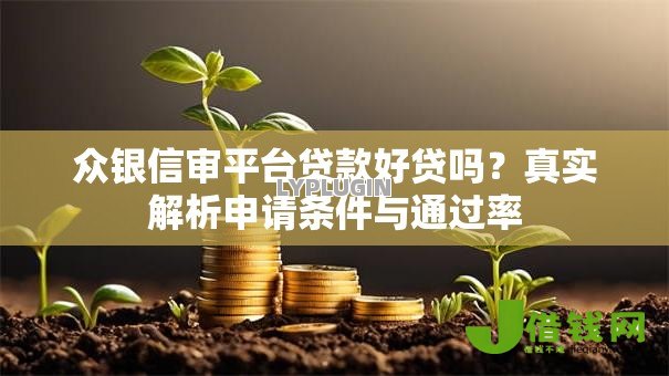 众银信审平台贷款好贷吗？真实解析申请条件与通过率