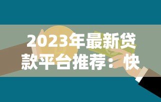 2023年最新贷款平台推荐:快速匹配您的资金需求 2023年最新贷款平台推荐:快速匹配您的资金需求