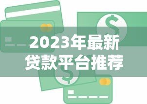 2023年最新贷款平台推荐:快速匹配您的资金需求 2023年最新贷款平台推荐:快速匹配您的资金需求