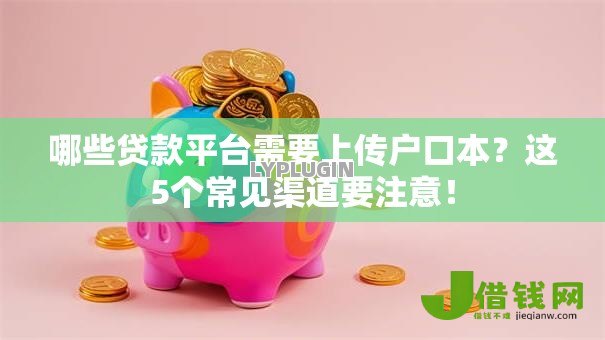 哪些贷款平台需要上传户口本?这5个常见渠道要注意! 哪些贷款平台需要上传户口本?这5个常见渠道要注意!
