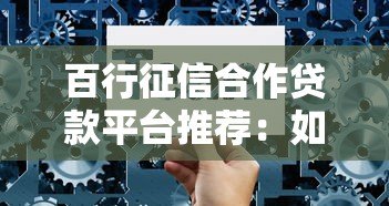 百行征信合作贷款平台推荐：如何选择靠谱的网贷产品？