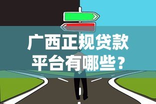广西正规贷款平台有哪些?这10个靠谱选择值得了解 广西正规贷款平台有哪些?这10个靠谱选择值得了解