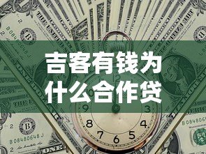 吉客有钱为什么合作贷款平台多?真实原因解析 吉客有钱为什么合作贷款平台多?真实原因解析