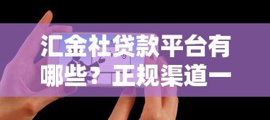 汇金社贷款平台有哪些?正规渠道一网打尽 汇金社贷款平台有哪些?正规渠道一网打尽