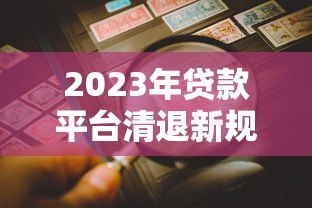 2023年贷款平台清退新规解读:哪些平台面临风险? 2023年贷款平台清退新规解读:哪些平台面临风险?