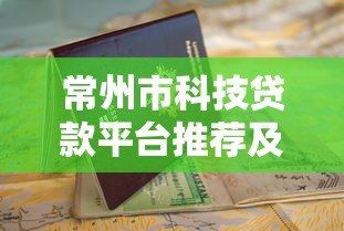 常州市科技贷款平台推荐及申请指南 常州市科技贷款平台推荐及申请指南