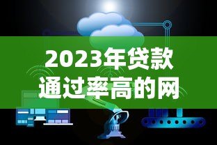 2023年贷款通过率高的网贷平台推荐，轻松解决资金需求