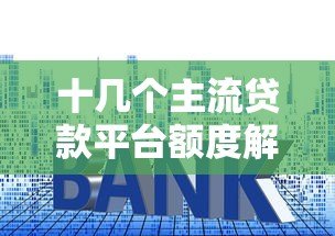 十几个主流贷款平台额度解析:你能贷多少? 十几个主流贷款平台额度解析:你能贷多少?