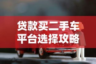 贷款买二手车平台选择攻略：低利率购车指南