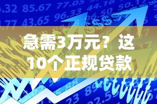 急需3万元?这10个正规贷款平台快速到账 轻松解决资金需求 急需3万元?这10个正规贷款平台快速到账 轻松解决资金需求