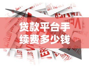 贷款平台手续费多少钱?2023年最新收费标准解析 贷款平台手续费多少钱?2023年最新收费标准解析