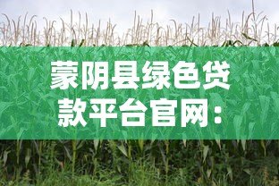 蒙阴县绿色贷款平台官网:低息融资助力生态产业发展 蒙阴县绿色贷款平台官网:低息融资助力生态产业发展