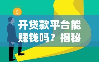 开贷款平台能赚钱吗?揭秘行业前景与风险挑战 开贷款平台能赚钱吗?揭秘行业前景与风险挑战