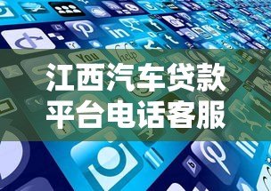 江西汽车贷款平台电话客服服务解析 江西汽车贷款平台电话客服服务解析