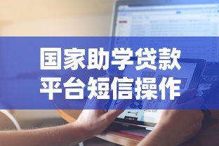 国家助学贷款平台短信操作指南:一步步教你高效沟通 国家助学贷款平台短信操作指南:一步步教你高效沟通