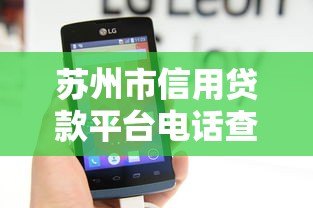 苏州市信用贷款平台电话查询及正规渠道推荐 苏州市信用贷款平台电话查询及正规渠道推荐