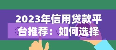 2023年信用贷款平台推荐：如何选择靠谱的信用贷款平台？