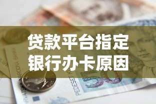 贷款平台指定银行办卡原因解析与注意事项 贷款平台指定银行办卡原因解析与注意事项