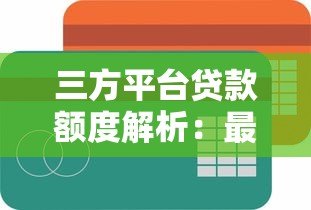 三方平台贷款额度解析:最高能贷多少? 三方平台贷款额度解析:最高能贷多少?