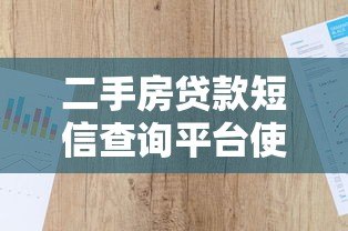 二手房贷款短信查询平台使用指南及注意事项 二手房贷款短信查询平台使用指南及注意事项