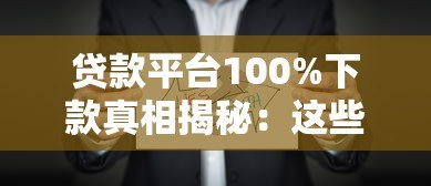 贷款平台100%下款真相揭秘:这些套路要当心 贷款平台100%下款真相揭秘:这些套路要当心