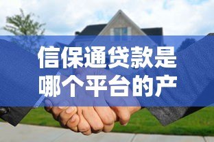 信保通贷款是哪个平台的产品?详细解析平台背景与特点 信保通贷款是哪个平台的产品?详细解析平台背景与特点