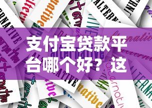 支付宝贷款平台哪个好?这5款靠谱产品详细对比 支付宝贷款平台哪个好?这5款靠谱产品详细对比