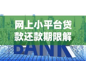 网上小平台贷款还款期限解析:规则、风险与注意事项 网上小平台贷款还款期限解析:规则、风险与注意事项