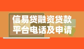 信易贷融资贷款平台电话及申请全攻略