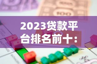 2023贷款平台排名前十:正规靠谱借款渠道最新推荐 2023贷款平台排名前十:正规靠谱借款渠道最新推荐