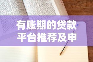 有账期的贷款平台推荐及申请攻略 有账期的贷款平台推荐及申请攻略