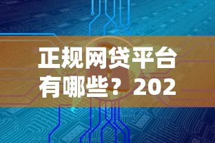 正规网贷平台有哪些?2023年安全可靠的十大贷款渠道推荐 正规网贷平台有哪些?2023年安全可靠的十大贷款渠道推荐