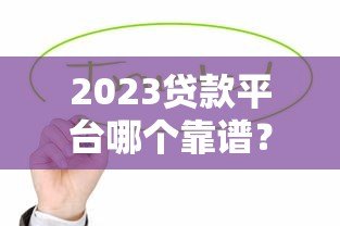 2023贷款平台哪个靠谱?这5个平台值得优先考虑 2023贷款平台哪个靠谱?这5个平台值得优先考虑